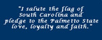 "I salute the flag of South Carolina and pledge to the Palmetto State love, loyalty and faith."